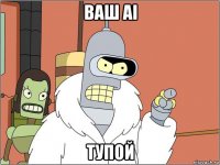 ваш ai тупой