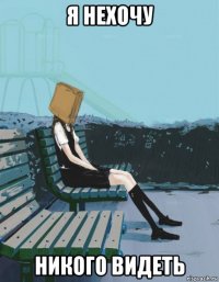 я нехочу никого видеть