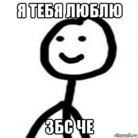 я тебя люблю збс че