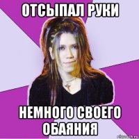 отсыпал руки немного своего обаяния