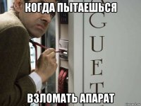 когда пытаешься взломать апарат