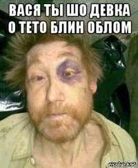 вася ты шо девка о тето блин облом 