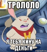трололо я тебя кину на деньги