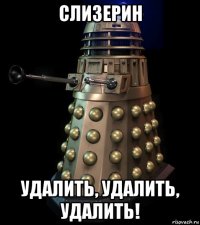 слизерин удалить, удалить, удалить!