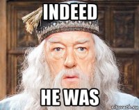 indeed he was