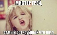 мистер грей, самый остроумный что ли! ?