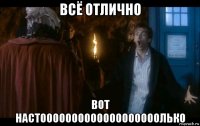 всё отлично вот настооооооооооооооооооолько