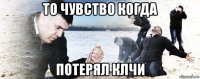 то чувство когда потерял клчи