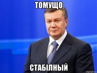 томущо стабілный