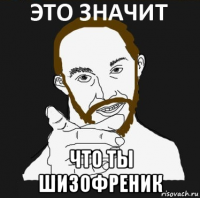  что ты шизофреник