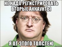 не надо регистрировать вторые аккаунты я от этого толстею