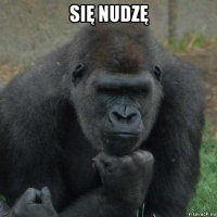 się nudzę 