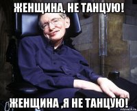 женщина, не танцую! женщина ,я не танцую!