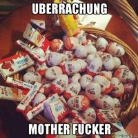 uberrachung mother fucker