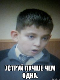  7струй лучше чем одна.