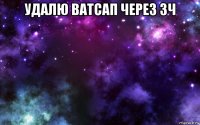 удалю ватсап через 3ч 