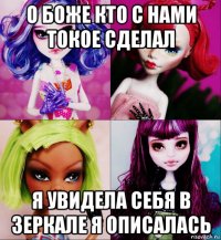 о боже кто с нами токое сделал я увидела себя в зеркале я описалась