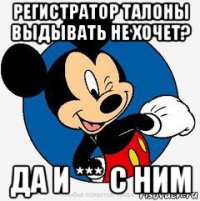 регистратор талоны выдывать не хочет? да и *** с ним
