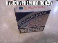 ну чё курнём и я пойду 