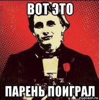 вот это парень поиграл