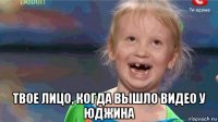  твое лицо, когда вышло видео у юджина