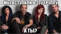 мы вступили в эту группу а ты?