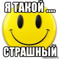 я такой .... страшный