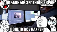 долбанный зеленый экран пошло всё нахрен!!!