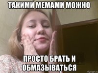 такими мемами можно просто брать и обмазываться
