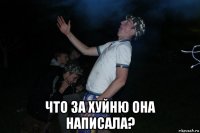  что за хуйню она написала?
