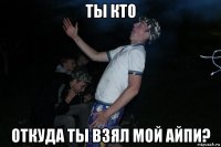 ты кто откуда ты взял мой айпи?
