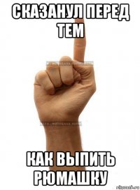 сказанул перед тем как выпить рюмашку