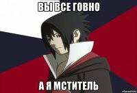вы все говно а я мститель