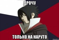 дрочу только на наруто