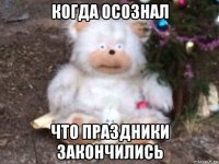 когда осознал что праздники закончились