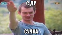 с др сучка
