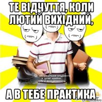 те відчуття, коли лютий вихідний, а в тебе практика