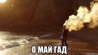  о май гад