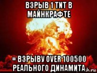 взрыв 1 tnt в майнкрафте = взрыву over 100500 реального динамита