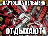 картошка пельмени отдыхают
