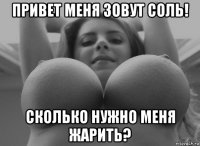 привет меня зовут соль! сколько нужно меня жарить?