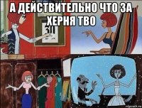 а действительно что за херня тво 