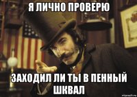 я лично проверю заходил ли ты в пенный шквал