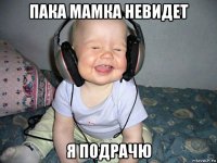 пака мамка невидет я подрачю