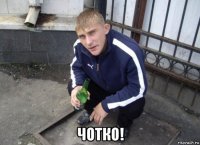  чотко!