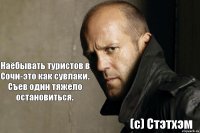 Наёбывать туристов в Сочи-это как сувлаки. Съев один тяжело остановиться. (с) Стэтхэм