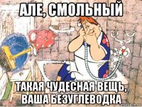 але, смольный такая чудесная вещь, ваша безуглеводка