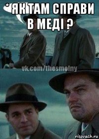 * як там справи в меді ? 