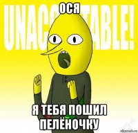 ося я тебя пошил пелёночку