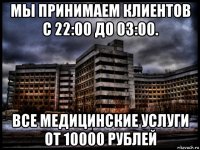 мы принимаем клиентов с 22:00 до 03:00. все медицинские услуги от 10000 рублей